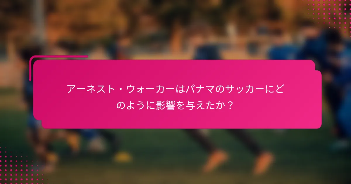 アーネスト・ウォーカーはパナマのサッカーにどのように影響を与えたか？