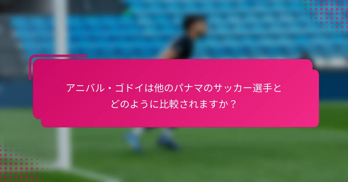 アニバル・ゴドイは他のパナマのサッカー選手とどのように比較されますか？