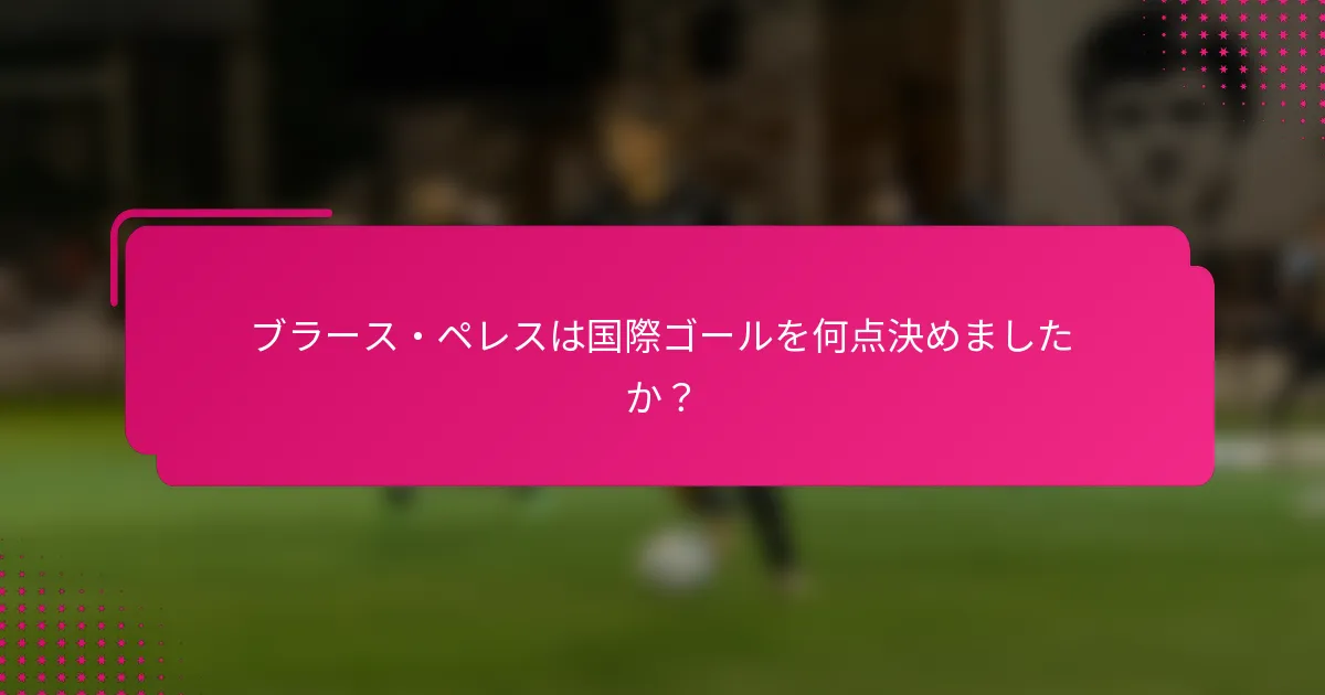 ブラース・ペレスは国際ゴールを何点決めましたか？