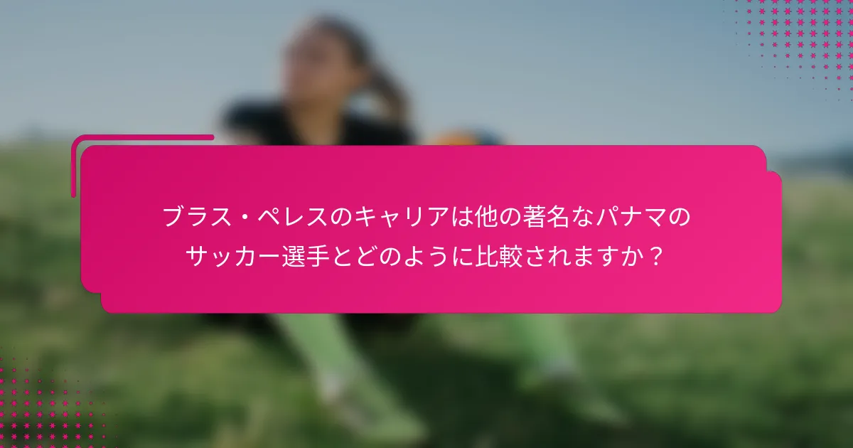 ブラス・ペレスのキャリアは他の著名なパナマのサッカー選手とどのように比較されますか？