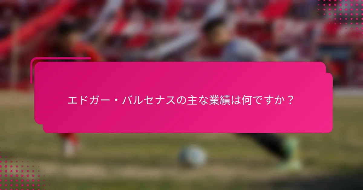 エドガー・バルセナスの主な業績は何ですか？