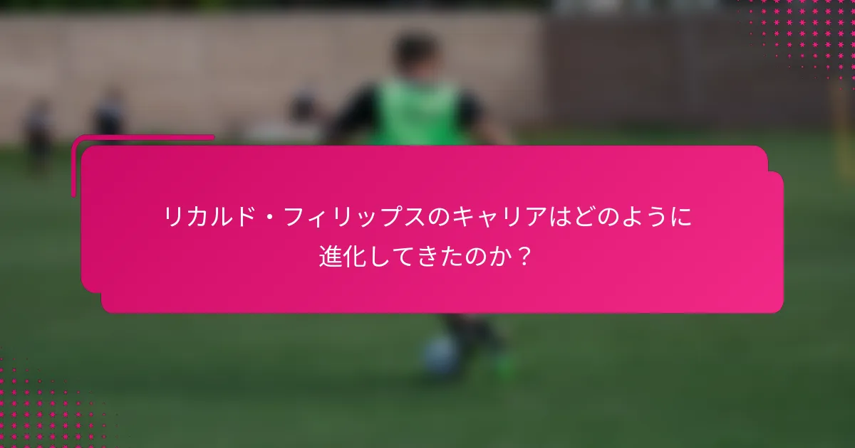 リカルド・フィリップスのキャリアはどのように進化してきたのか？