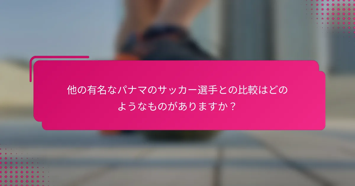 他の有名なパナマのサッカー選手との比較はどのようなものがありますか?