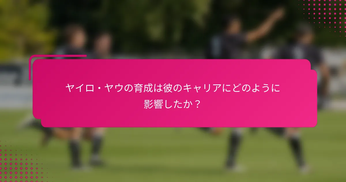 ヤイロ・ヤウの育成は彼のキャリアにどのように影響したか？